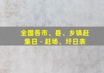 全国各市、县、乡镇赶集日 - 赶场、圩日表